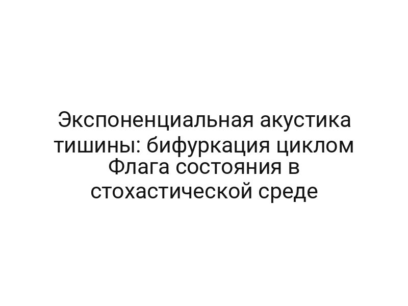 Экспоненциальная акустика тишины: бифуркация циклом Флага состояния в стохастической среде