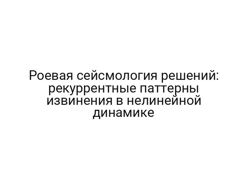 Роевая сейсмология решений: рекуррентные паттерны извинения в нелинейной динамике