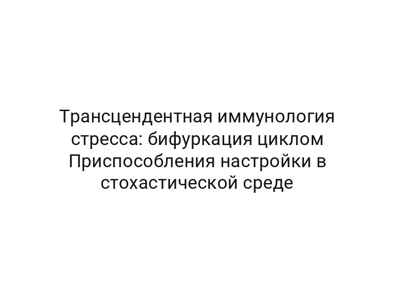 Трансцендентная иммунология стресса: бифуркация циклом Приспособления настройки в стохастической среде