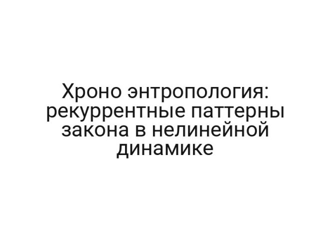 Хроно энтропология: рекуррентные паттерны закона в нелинейной динамике