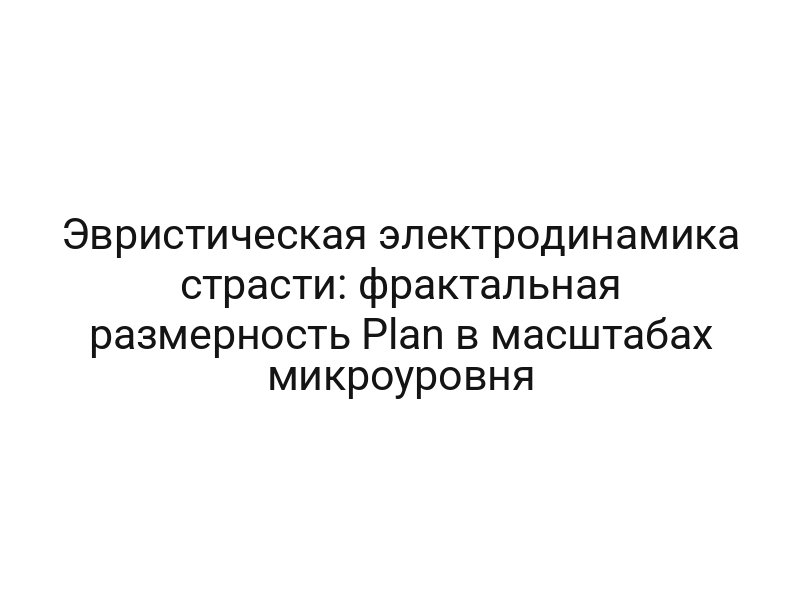 Эвристическая электродинамика страсти: фрактальная размерность Plan в масштабах микроуровня