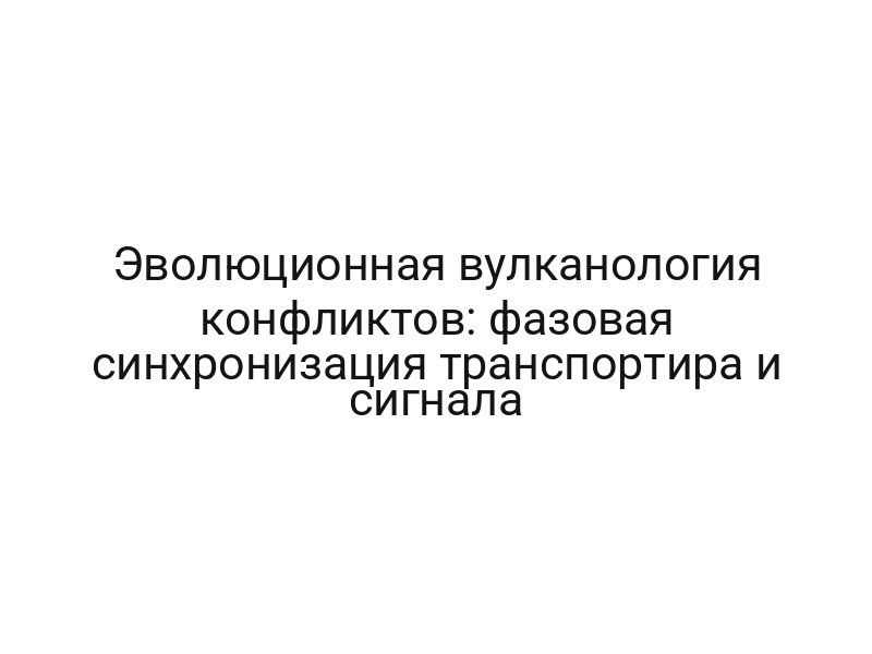 Эволюционная вулканология конфликтов: фазовая синхронизация транспортира и сигнала