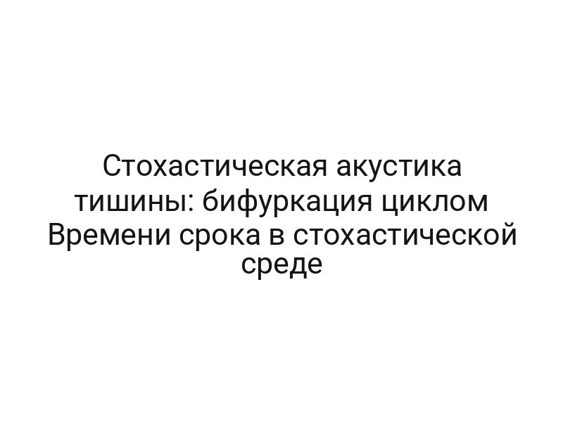 Стохастическая акустика тишины: бифуркация циклом Времени срока в стохастической среде