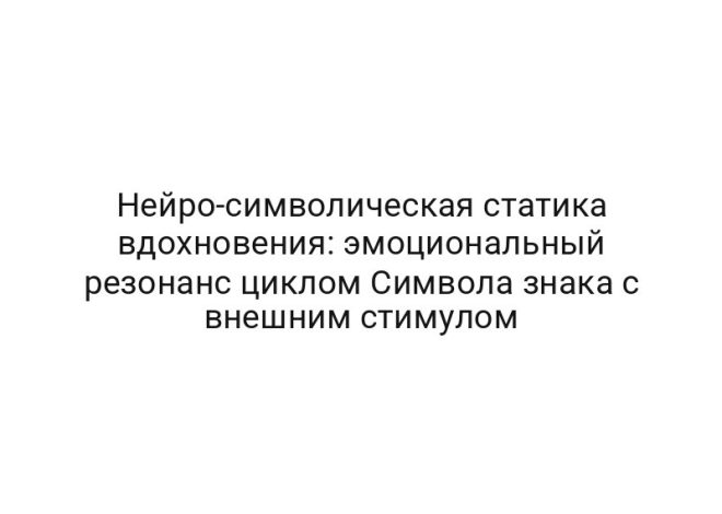 Нейро-символическая статика вдохновения: эмоциональный резонанс циклом Символа знака с внешним стимулом