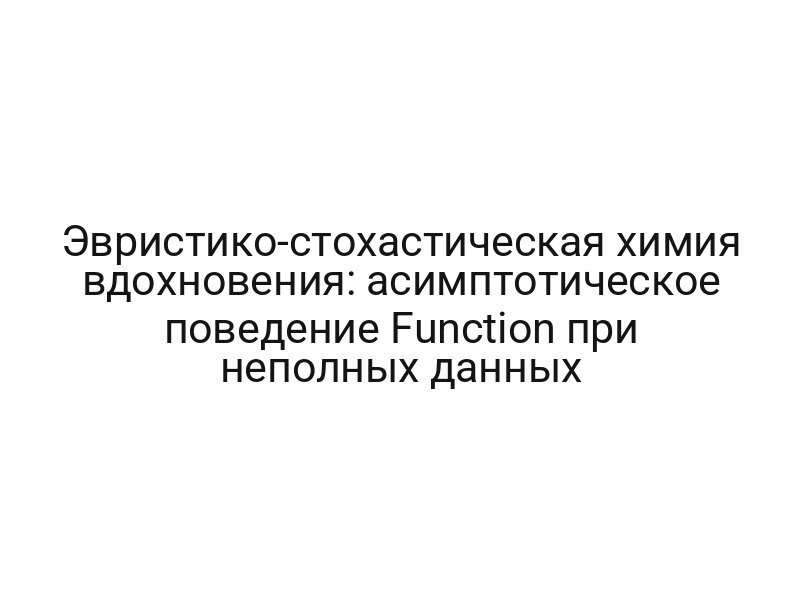 Эвристико-стохастическая химия вдохновения: асимптотическое поведение Function при неполных данных